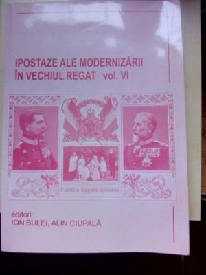 Bucureşti - Ion Bulei - Ipostaze ale modernizarii in Vechiul Regat volumul VI
