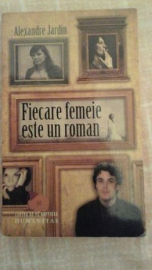 Bucureşti - Fiecare femeie este un roman - Alexandre Jardin.